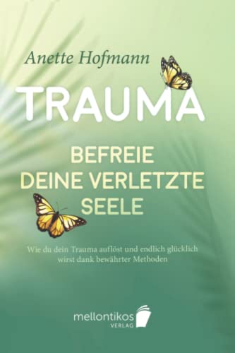 Trauma: Befreie deine verletzte Seele - Wie du...