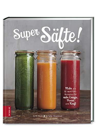 Super Säfte!: Mehr als 90 Wohlfühl-Rezepte für...