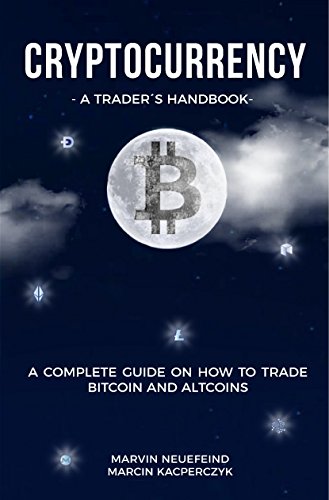Cryptocurrency - A Trader's Handbook: A Complete...