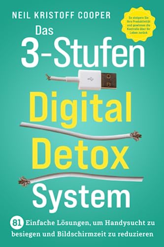 Das 3-Stufen Digital Detox System: 81 einfache...