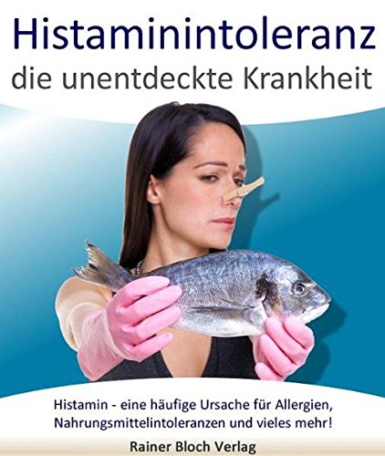 Histaminintoleranz - die unentdeckte Krankheit:...