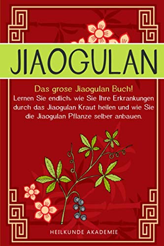 Jiaogulan: Das große Jiaogulan Buch! Lernen Sie...