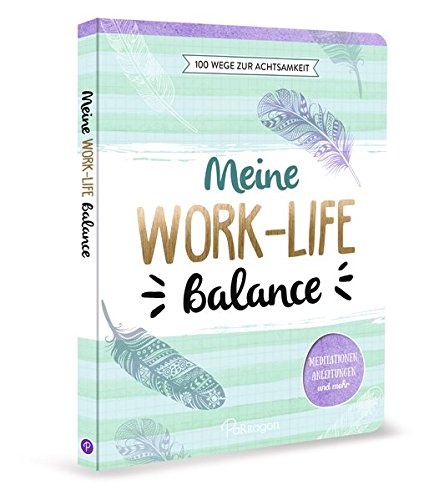 Meine Work-Life-Balance - 100 Wege zur...