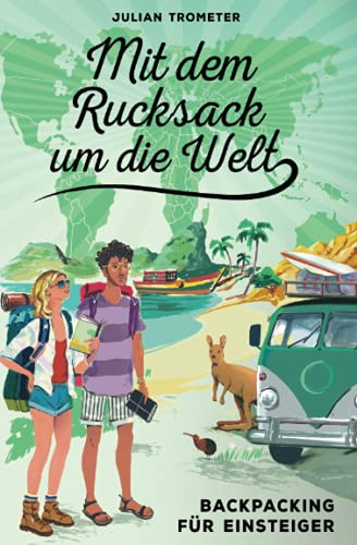 Mit dem Rucksack um die Welt: Backpacking für...