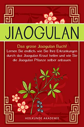 Jiaogulan: Das große Jiaogulan Buch! Lernen Sie...