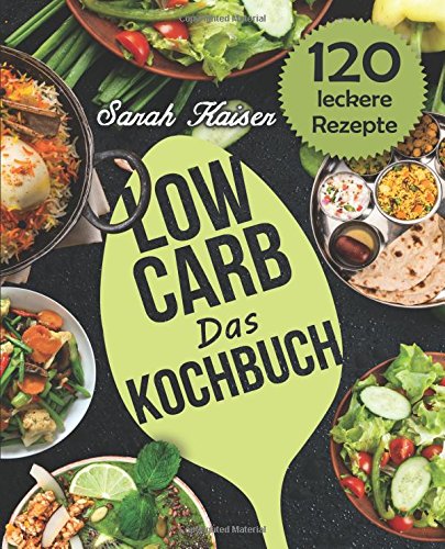 Das Low Carb Kochbuch: 120 vielfältige und...